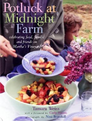Potluck at Midnight Farm: Celebrating Food, Family, and Friends on Martha's Vineyard - Weiss, Tamara, and Simon, Carly (Foreword by), and Bramhall, Nina (Photographer)
