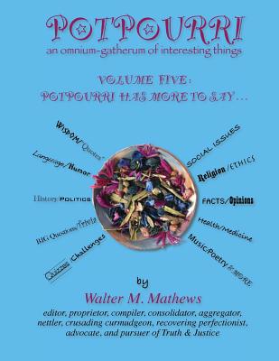 Potpourri 5 Potpourri Has More To Say . . .: An Omnium-Gatherum of Interesting Things - Mathews, Walter M