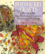 Potpourri Crafts: More Than 100 Fragrant Recipes and Projects for Every Room in Your House