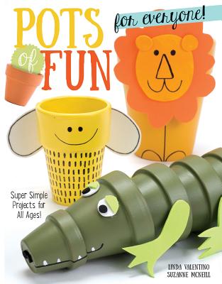 Pots of Fun for Everyone, Revised and Expanded Edition: Super Simple Projects for All Ages! - McNeill, Suzanne, and Valentino, Linda
