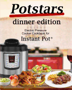 Potstars Dinner Edition: Electric Pressure Cooker Cookbook for Instant Pot (R)