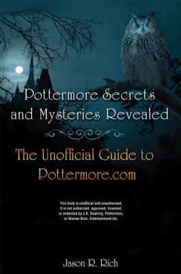 Pottermore Secrets and Mysteries Revealed: The Unofficial Guide to Pottermore.com - Rich, Jason R