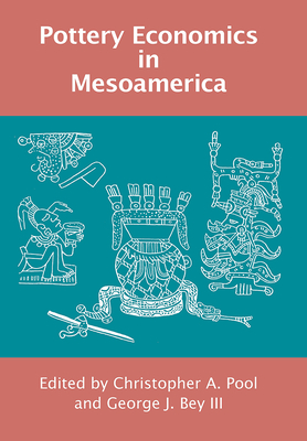 Pottery Economics in Mesoamerica - Pool, Christopher A (Editor), and Bey, George J (Editor)