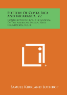 Pottery Of Costa Rica And Nicaragua, V2: Contributions From The Museum Of The American Indian, Heye Foundation, No. 8