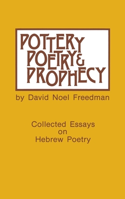 Pottery, Poetry, and Prophecy: Studies in Early Hebrew Poetry - Freedman, David Noel