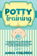 Potty Training: A Complete Step-by-Step Guide for Modern Busy Parents to Potty Train Their Toddlers With No Stress and Go Diaper Free in 3 Days