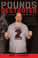 Pounds Destroyed, A Life Rebuilt: The Believe 2 Achieve Journey of How I Conquered My Demons and Food Addiction To Restore My Quality of Life.
