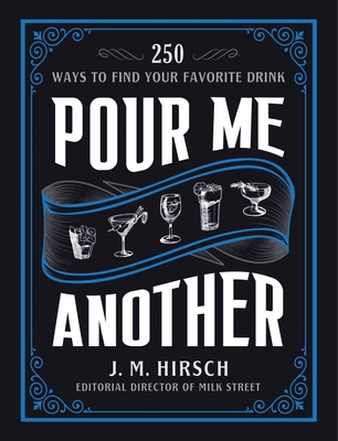 Pour Me Another: 250 Ways to Find Your Favorite Drink - Hirsch, J M