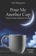 Pour Me Another Cup: Mystical Writings to Illuminate Your Soul