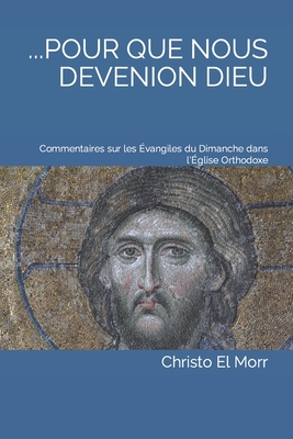 ...Pour Que Nous Devenions Dieu: Commentaires sur les ?vangiles du Dimanche dans l'?glise Orthodoxe - El Morr, Christo