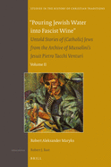 Pouring Jewish Water Into Fascist Wine: Untold Stories of (Catholic) Jews from the Archive of Mussolini's Jesuit Pietro Tacchi Venturi. Volume II