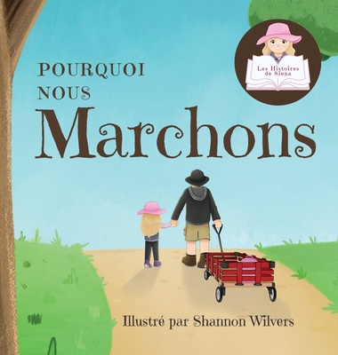 Pourquoi Nous Marchons - Siena, and Wilvers, Shannon (Illustrator), and Roy, Kamrinn (Translated by)