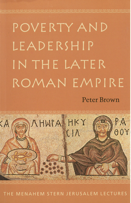 Poverty and Leadership in the Later Roman Empire - Brown, Peter, Dr.
