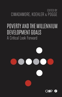 Poverty and the Millennium Development Goals: A Critical Look Forward - Cimadamore, Alberto (Editor), and Comparative Research Programme on Poverty (Editor), and Koehler, Gabriele (Editor)