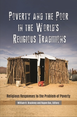 Poverty and the Poor in the World's Religious Traditions: Religious Responses to the Problem of Poverty - Brackney, William H., Professor (Editor), and Bennett, Clinton, Dr. (Foreword by), and Das, Rupen (Editor)