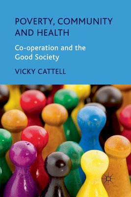 Poverty, Community and Health: Co-Operation and the Good Society - Cattell, V