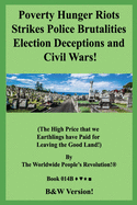 Poverty Hunger Riots Strikes Police Brutalities Election Deceptions and Civil Wars!: (The High Price that we Earthlings have Paid for Leaving the Good Land!)