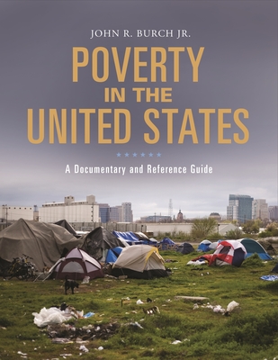 Poverty in the United States: A Documentary and Reference Guide - Jr., John R. Burch