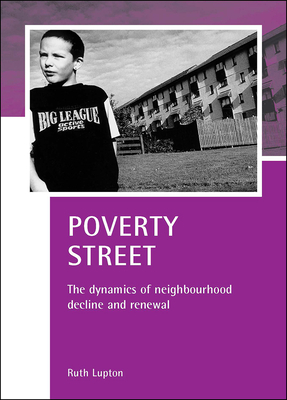 Poverty Street: The Dynamics of Neighbourhood Decline and Renewal - Lupton, Ruth