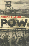 POW: Allied Prisoners in Europe, 1939-45 - Gilbert, Adrian