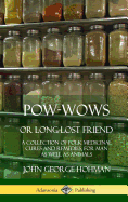 Pow-Wows, or Long-Lost Friend: A Collection of Folk Medicinal Cures and Remedies, for Man as Well as Animals (Hardcover)