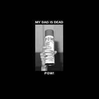 Pow! - My Dad Is Dead