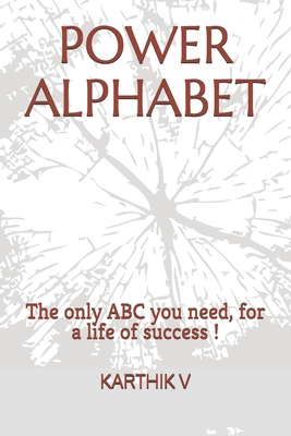 Power Alphabet: The ONLY three letters you need, for a life of success ! - V, Karthik