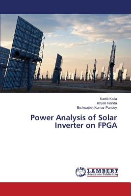 Power Analysis of Solar Inverter on FPGA - Kalia Kartik, and Nanda Khyati, and Pandey Bishwajeet Kumar