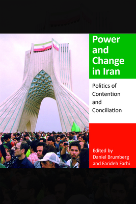 Power and Change in Iran: Politics of Contention and Conciliation - Brumberg, Daniel, and Farhi, Farideh, and Mohseni, Payam (Contributions by)