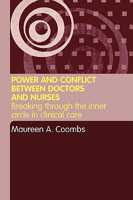 Power and Conflict Between Doctors and Nurses: Breaking Through the Inner Circle in Clinical Care - Coombs, Maureen a