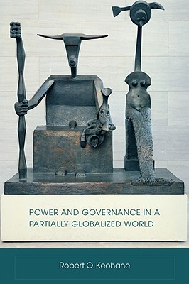Power and Governance in a Partially Globalized World - Keohane, Robert