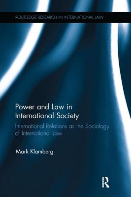 Power and Law in International Society: International Relations as the Sociology of International Law - Klamberg, Mark