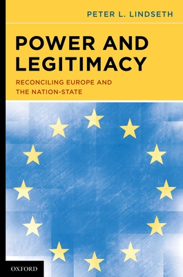 Power and Legitimacy: Reconciling Europe and the Nation-State - Lindseth, Peter L