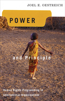 Power and Principle: Human Rights Programming in International Organizations - Oestreich, Joel E (Contributions by)