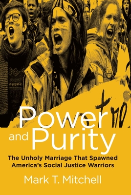 Power and Purity: The Unholy Marriage That Spawned America's Social Justice Warriors - Mitchell, Mark T