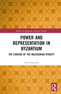 Power and Representation in Byzantium: The Forging of the Macedonian Dynasty