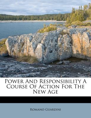 Power and Responsibility a Course of Action for the New Age - Guardini, Romano
