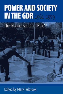 Power and Society in the GDR, 1961-1979: The 'Normalisation of Rule'? - Fulbrook, Mary (Editor)