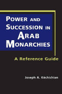 Power and Succession in Arab Monarchies: A Reference Guide - Kechichian, Joseph A