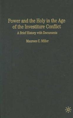 Power and the Holy in the Age of the Investiture Conflict: A Brief History with Documents - Miller, Maureen C