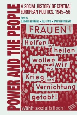 Power and the People: A Social History of Central European Politics, 1945-56 - Breuning, Eleonore (Editor), and Lewis, Jill, Edd (Editor), and Pritchard, Gareth (Editor)