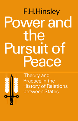 Power and the Pursuit of Peace: Theory and Practice in the History of Relations Between States - Hinsley, Francis Harry