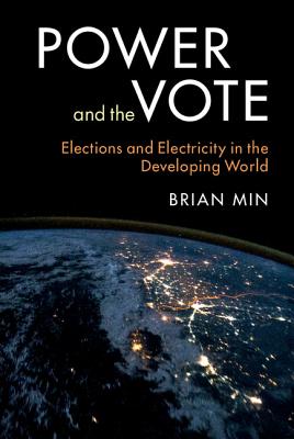 Power and the Vote: Elections and Electricity in the Developing World - Min, Brian