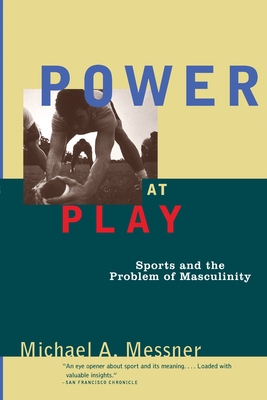 Power at Play: Sports and the Problem of Masculinity - Messner, Michael A
