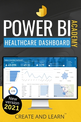 Power BI Academy - Healthcare: Step-by-step guide to create an easy dashboard for healthcare - And Learn, Create (Editor), and F Silva, Roger