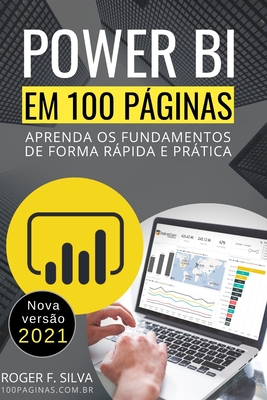 Power BI em 100 Pginas: Aprenda os fundamentos de forma rpida e prtica - Silva, Daniane (Editor), and F Silva, Roger