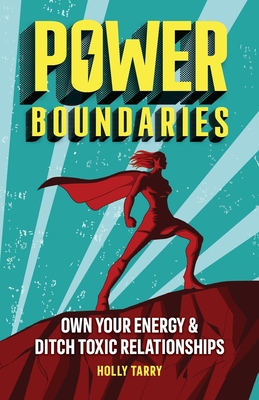 Power Boundaries: Own Your Energy & Ditch Toxic Relationships - Tarry, Holly