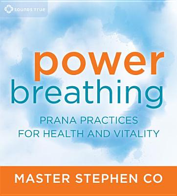 Power Breathing: Prana Practices for Health and Vitality - Co, Master Stephen