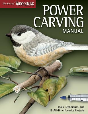 Power Carving Manual (Best of Wci): Tools, Techniques, and 16 All-Time Favorite Projects - Editors of Woodcarving Illustrated