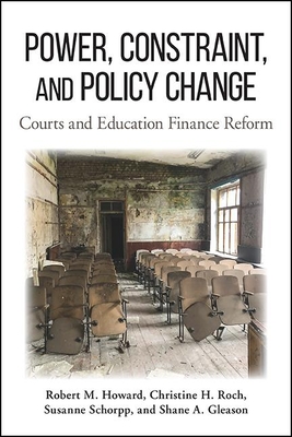 Power, Constraint, and Policy Change: Courts and Education Finance Reform - Howard, Robert M, and Roch, Christine H, and Schorpp, Susanne